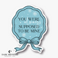 You Were Always Supposed To Be Mine Sticker - Officially Licensed Ghosted Series